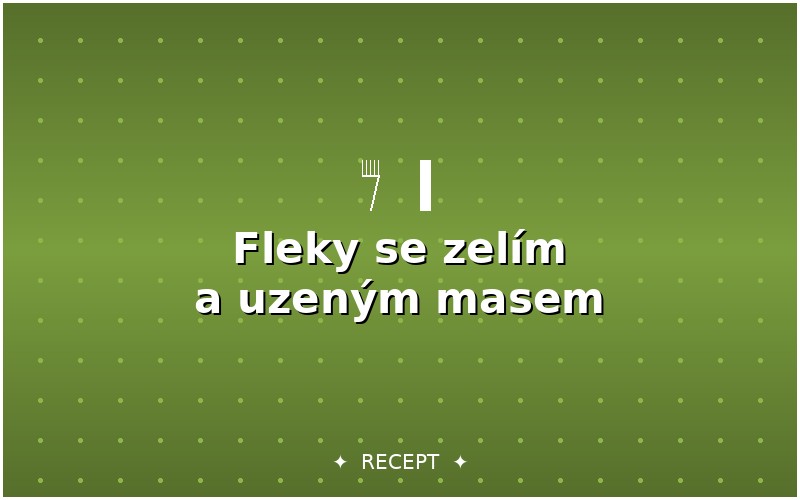 Fleky se zelím a uzeným masem